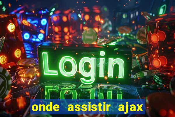 onde assistir ajax x fortuna sittard